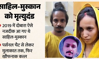 साहिल-मुस्कान को सजा-ए-मौत: दोनों को बचपन से था प्यार, 2019 से फिर दोनों आए थे करीब, पढ़ें खौफनाक लव स्टोरी